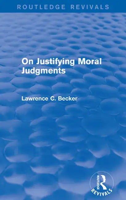 On Justifying Moral Judgements (Routledge Revivals) by Lawrence C. Becker