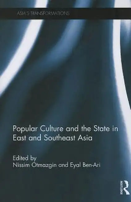 Popular Culture and the State in East and Southeast Asia by Nissim Otmazgin