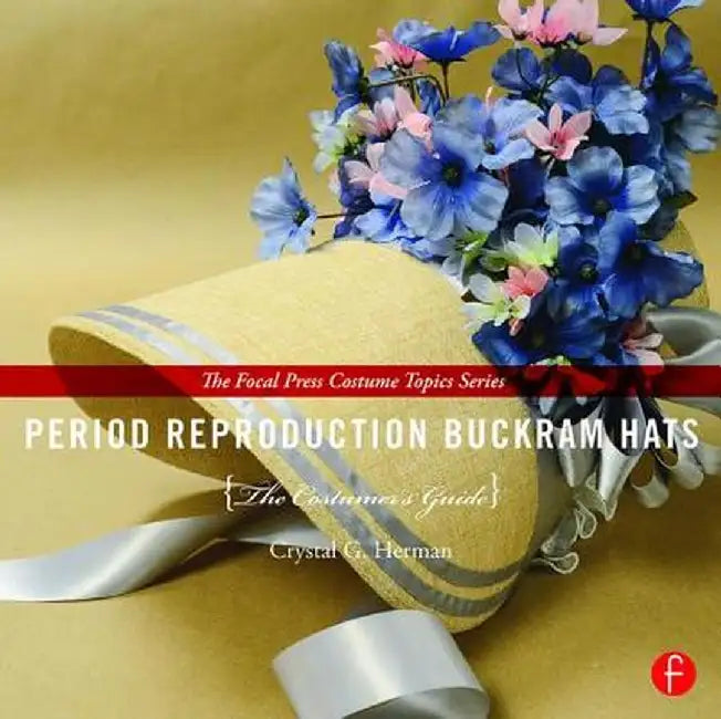 Period Reproduction Buckram Hats: The Costumer's Guide by Crystal G. Herman