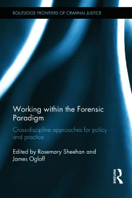 Working within the Forensic Paradigm: Cross-discipline approaches for policy and practice by Rosemary Sheehan