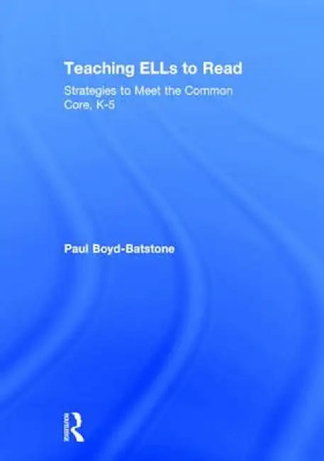 Teaching ELLs to Read: Strategies to Meet the Common Core, K-5 by Paul Boyd-Batstone