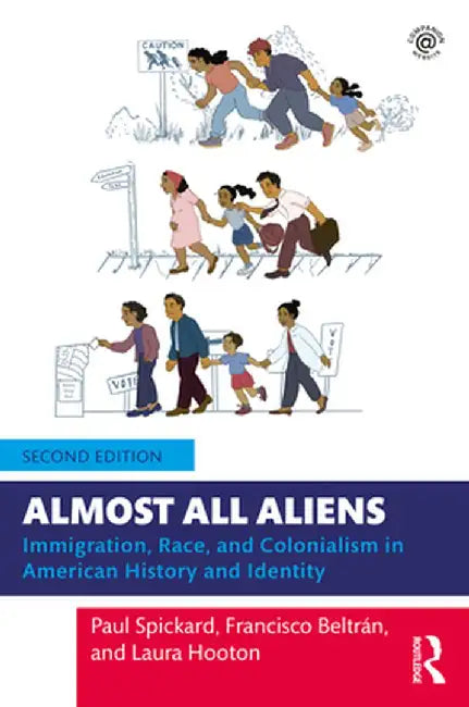 Almost All Aliens: Immigration, Race, and Colonialism in American History and Identity by Paul Spickard