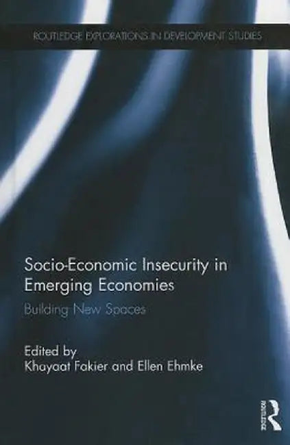 Socio-Economic Insecurity in Emerging Economies: Building new spaces by Khayaat Fakier