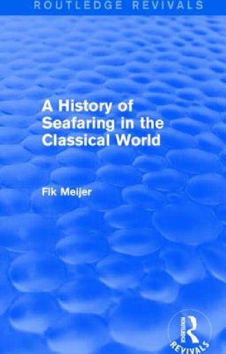 A History of Seafaring in the Classical World (Routledge Revivals) by Fik Meijer