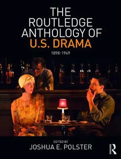 The Routledge Anthology of Us Drama: 1898-1949 by Joshua Polster