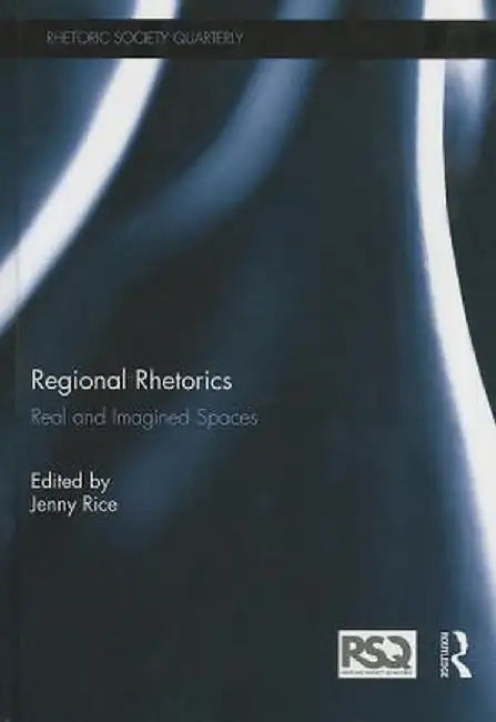 Regional Rhetorics: Real and Imagined Spaces by Jenny Rice