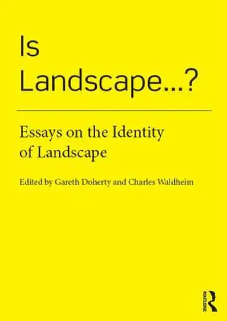 Is Landscape... ?: Essays on the Identity of Landscape by Gareth Doherty