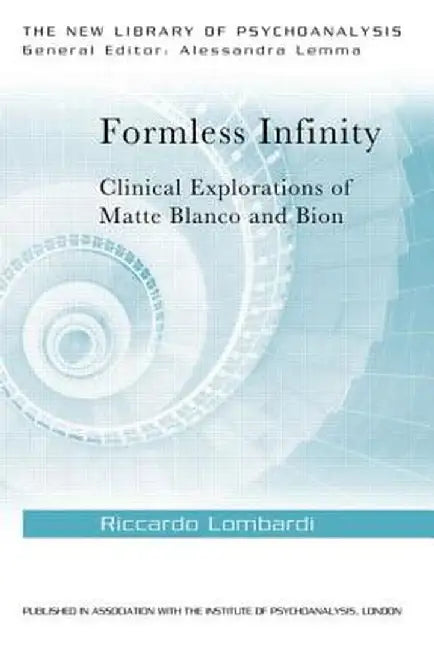 Formless Infinity: Clinical Explorations of Matte Blanco and Bion by Riccardo Lombardi