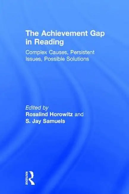 The Achievement Gap in Reading: Complex Causes, Persistent Issues, Possible Solutions by Rosalind Horowitz