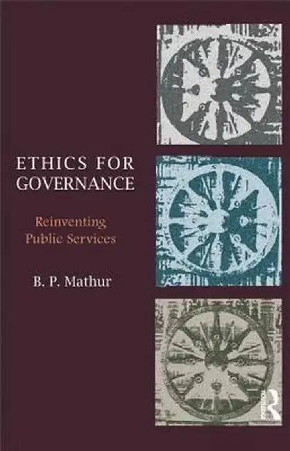 Ethics for Governance: Reinventing Public Services by B. P. Mathur