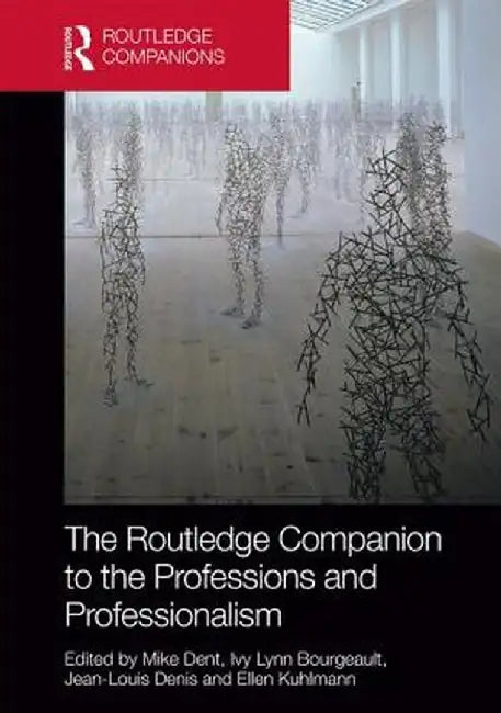 The Routledge Companion to the Professions and Professionalism by Mike Dent