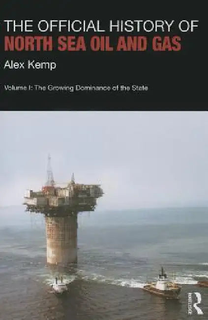The Official History of North Sea Oil and Gas: The Growing Dominance of the State by Alex Kemp