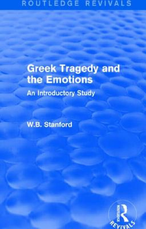Greek Tragedy and the Emotions (Routledge Revivals): An Introductory Study by W. Stanford