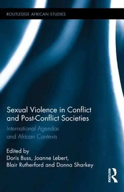 Sexual Violence in Conflict and Post-Conflict Societies: International Agendas and African Contexts by Doris Buss