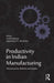 Productivity in Indian Manufacturing: Measurements, Methods and Analysis by Vinish Kathuria
