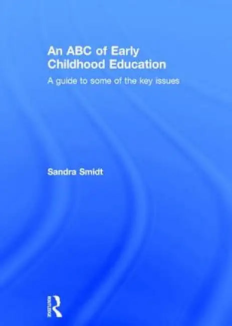 An ABC of Early Childhood Education: A Guide to Some of the Key Issues by Sandra Smidt