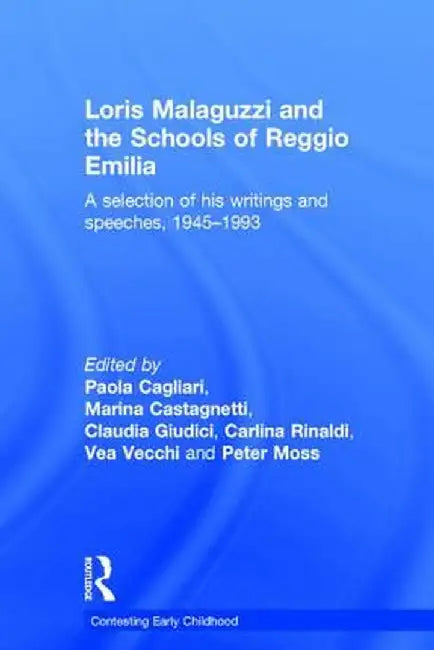 Loris Malaguzzi and the Schools of Reggio Emilia: A Selection of His Writings and Speeches, 1945-1993 by Paola Cagliari