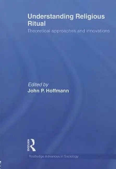 Understanding Religious Ritual: Theoretical Approaches and Innovations by John Hoffmann