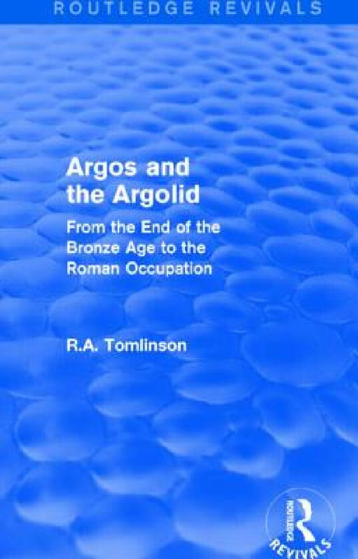Argos and the Argolid (Routledge Revivals): From the End of the Bronze Age to the Roman Occupation by Richard A. Tomlinson
