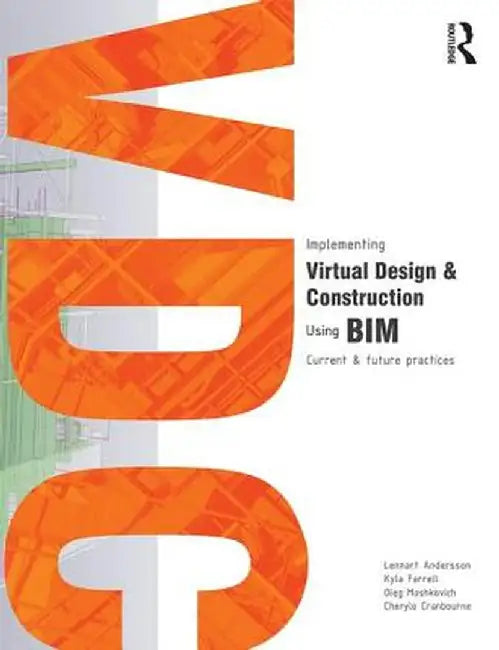Implementing Virtual Design and Construction Using Bim: Current and Future Practices by Lennart Andersson