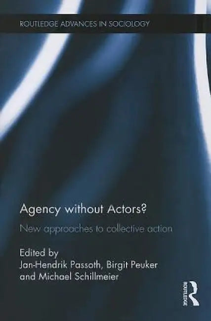 Agency Without Actors?: New Approaches to Collective Action by Jan-Hendrik Passoth
