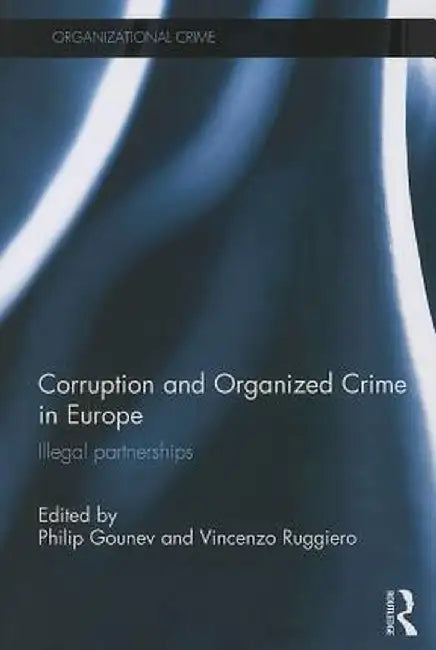 Corruption and Organized Crime in Europe: Illegal Partnerships by Philip Gounev