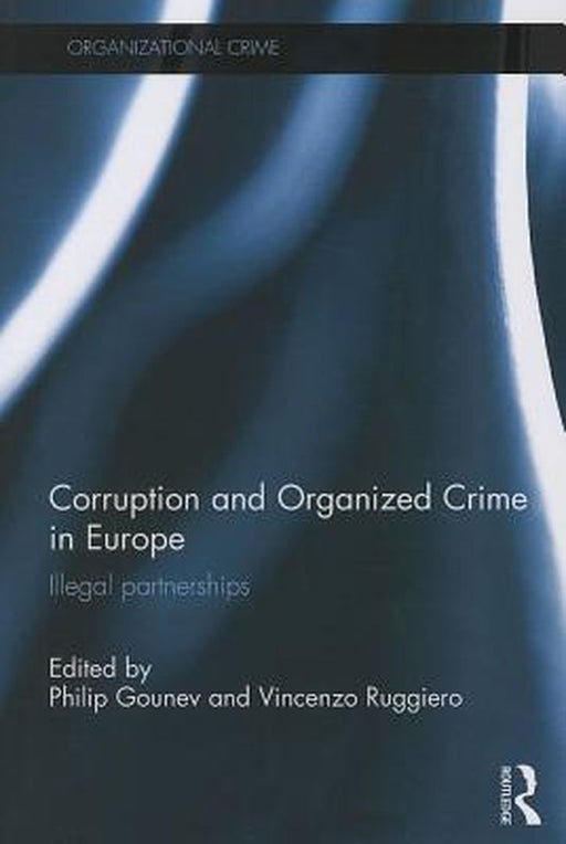 Corruption and Organized Crime in Europe: Illegal Partnerships by Philip Gounev