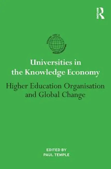 Universities in the Knowledge Economy: Higher education organisation and global change by Paul Temple