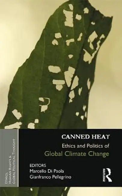 Canned Heat: Ethics and Politics of Global Climate Change by Marcello Di Paola