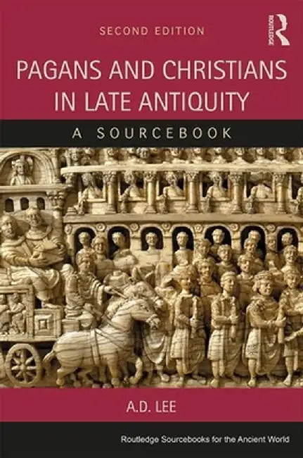 Pagans and Christians in Late Antiquity: A Sourcebook by A. D. Lee