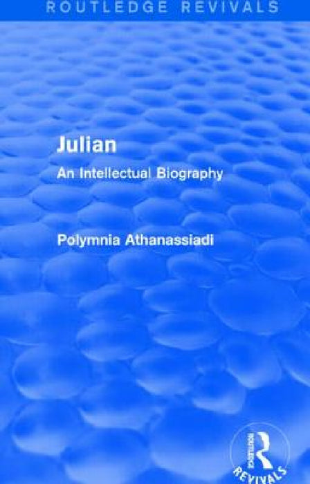 Julian (Routledge Revivals): An Intellectual Biography by Polymnia Athanassiadi