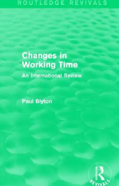 Changes in Working Time (Routledge Revivals): An International Review by Paul Blyton