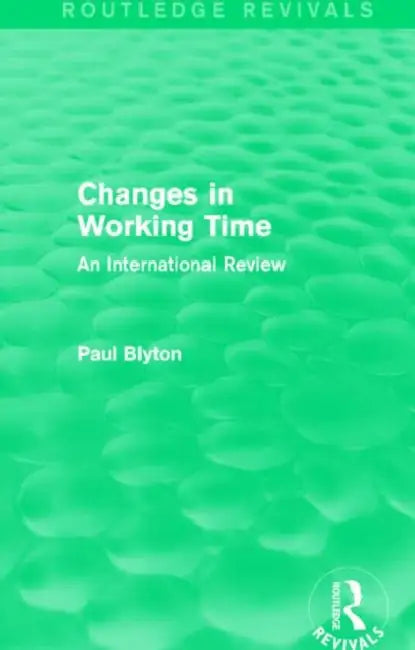 Changes in Working Time (Routledge Revivals): An International Review by Paul Blyton