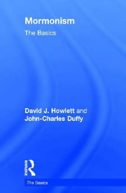 Mormonism: The Basics by John Charles Duffy
