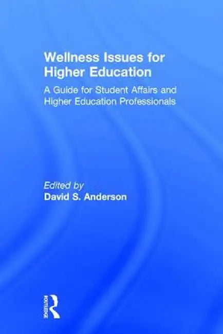 Wellness Issues for Higher Education: A Guide for Student Affairs and Higher Education Professionals by David S. Anderson