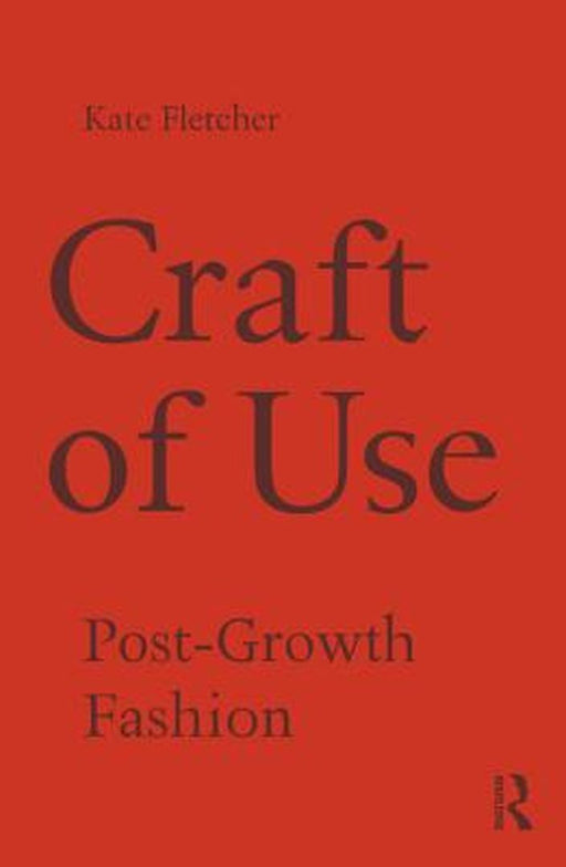 Craft of Use: Post-Growth Fashion by Kate Fletcher