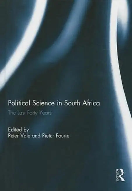 Political Science in South Africa: The Last Forty Years by Peter Vale