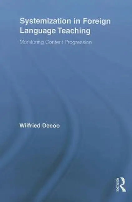 Systemization in Foreign Language Teaching: Monitoring Content Progression by Wilfried Decoo