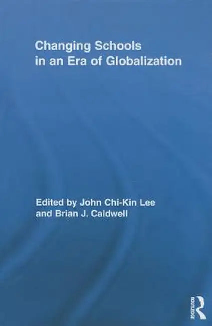 Changing Schools in an Era of Globalization by John Chi-Kin Lee