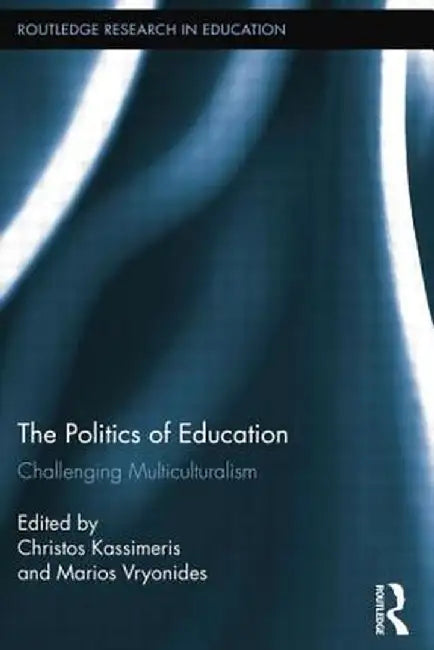 The Politics of Education: Challenging Multiculturalism by Christos Kassimeris