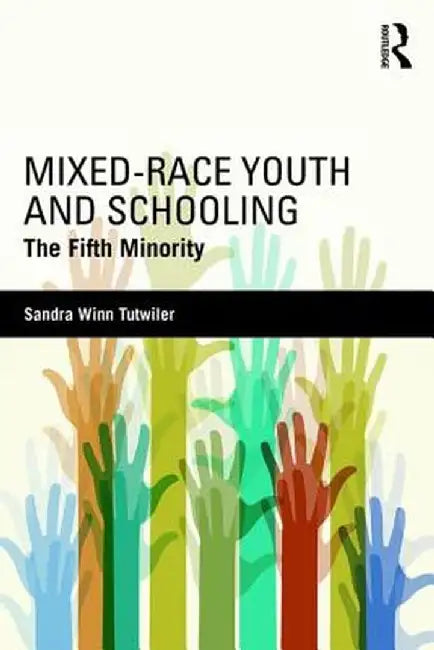 Mixed-Race Youth and Schooling: The Fifth Minority by Sandra Winn Tutwiler