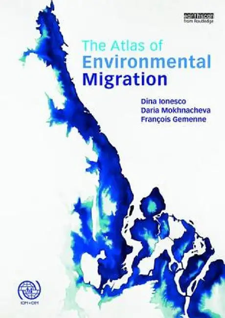 The Atlas of Environmental Migration by Dina Ionesco