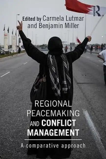 Regional Peacemaking And Conflict Management: A Comparative Approach by Benjamin Miller, Benjamin Miller