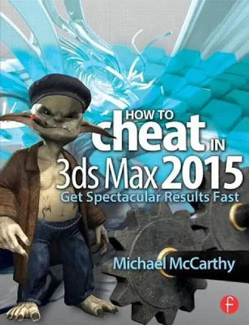 How to Cheat in 3ds Max 2015: Get Spectacular Results Fast by Michael McCarthy