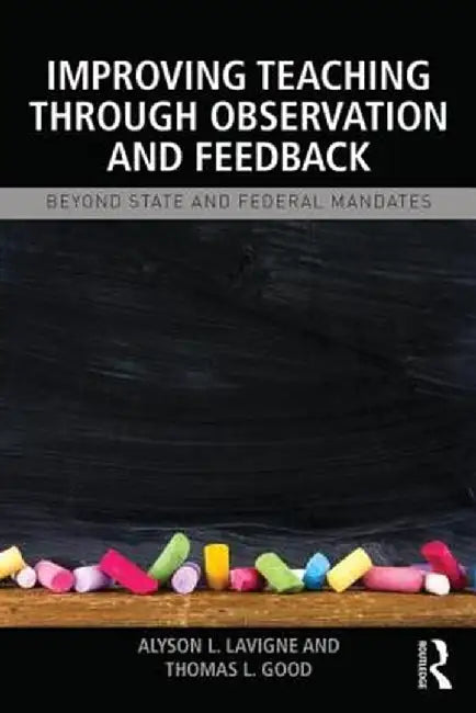 Improving Teaching through Observation and Feedback: Beyond State and Federal Mandates by Alyson L. Lavigne