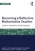 Becoming a Reflective Mathematics Teacher: A Guide for Observations and Self-Assessment by Alice F. Artzt