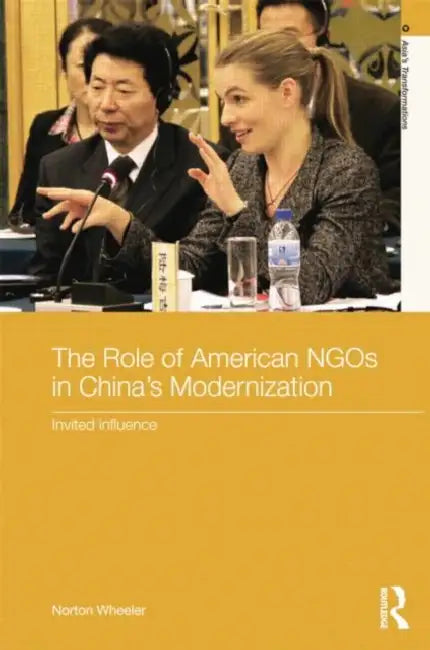 The Role of American NGOs in China's Modernization: Invited Influence by Norton Wheeler