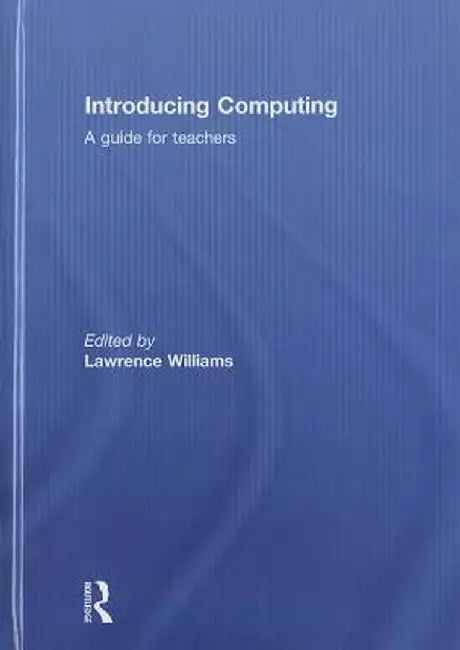 Introducing Computing: A Guide for Teachers by Lawrence Williams