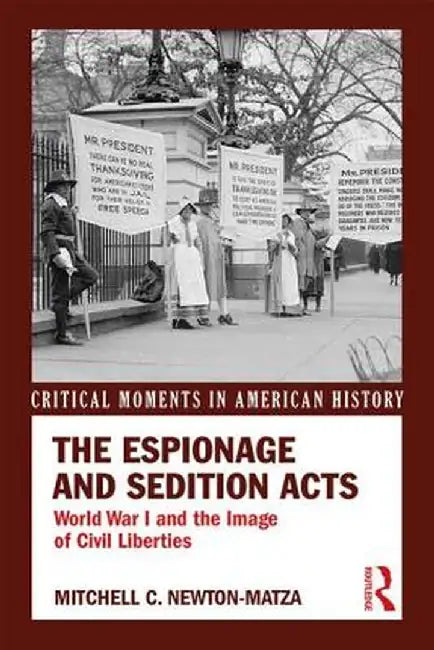 The Espionage and Sedition Acts: World War I and the Image of Civil Liberties by Mitchell Newton-Matza