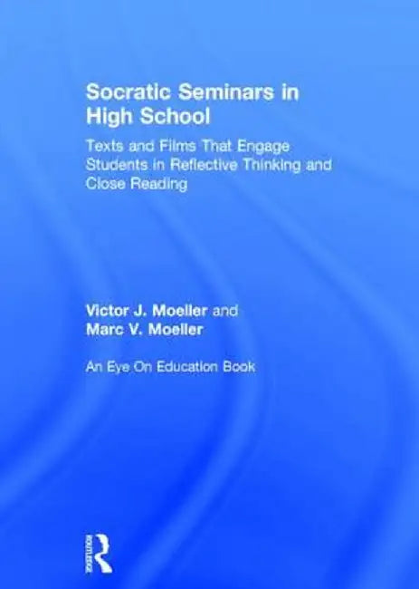 Socratic Seminars in High School: Texts and Films That Engage Students in Reflective Thinking and Close Reading by Victor Moeller